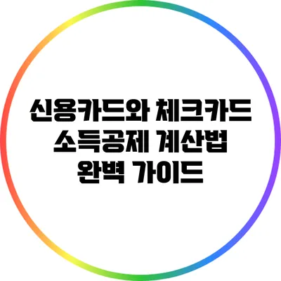 신용카드와 체크카드 소득공제 계산법 완벽 가이드