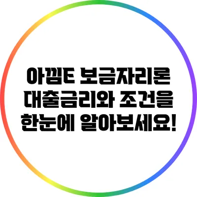 아낌E 보금자리론: 대출금리와 조건을 한눈에 알아보세요!