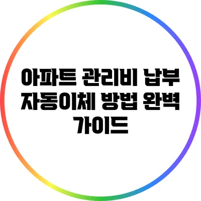 아파트 관리비 납부 자동이체 방법 완벽 가이드
