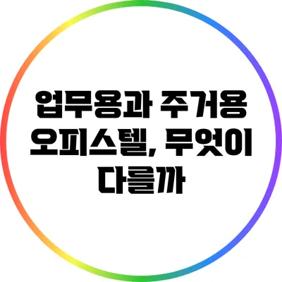 업무용과 주거용 오피스텔, 무엇이 다를까?