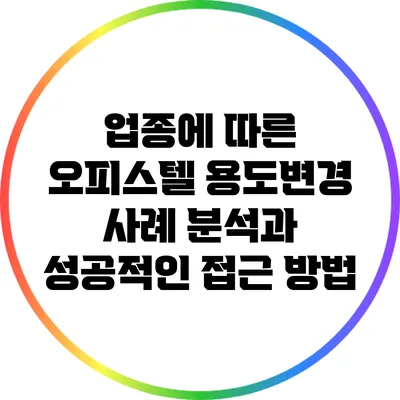 업종에 따른 오피스텔 용도변경 사례 분석과 성공적인 접근 방법