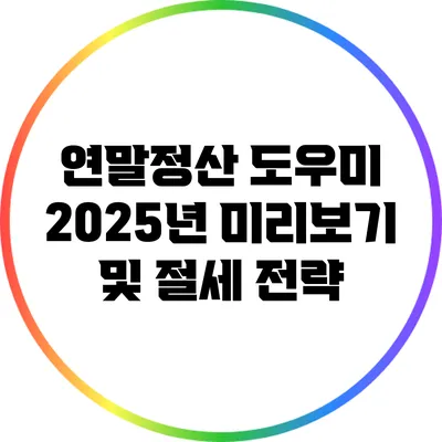연말정산 도우미: 2025년 미리보기 및 절세 전략