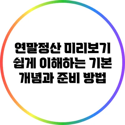 연말정산 미리보기: 쉽게 이해하는 기본 개념과 준비 방법