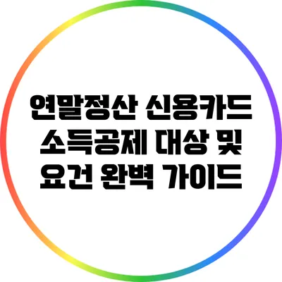 연말정산 신용카드 소득공제 대상 및 요건 완벽 가이드