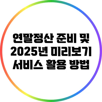 연말정산 준비 및 2025년 미리보기 서비스 활용 방법