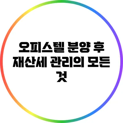 오피스텔 분양 후 재산세 관리의 모든 것