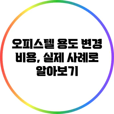 오피스텔 용도 변경 비용, 실제 사례로 알아보기