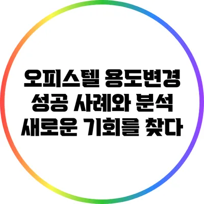 오피스텔 용도변경 성공 사례와 분석: 새로운 기회를 찾다