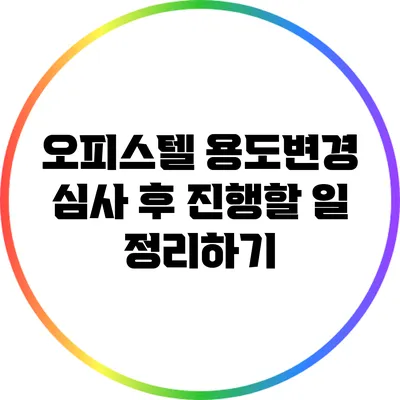 오피스텔 용도변경 심사 후 진행할 일 정리하기