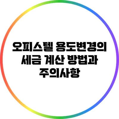 오피스텔 용도변경의 세금 계산 방법과 주의사항