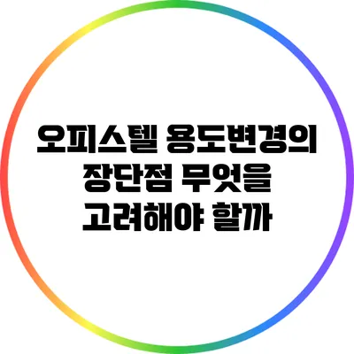 오피스텔 용도변경의 장단점: 무엇을 고려해야 할까?