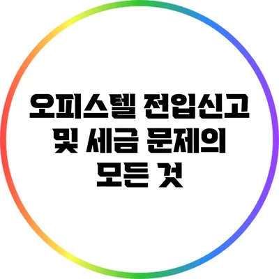 오피스텔 전입신고 및 세금 문제의 모든 것