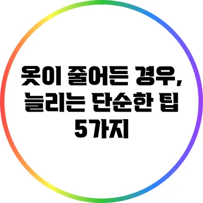 옷이 줄어든 경우, 늘리는 단순한 팁 5가지