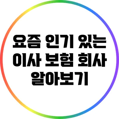 요즘 인기 있는 이사 보험 회사 알아보기