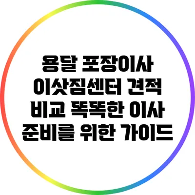 용달 포장이사 이삿짐센터 견적 비교: 똑똑한 이사 준비를 위한 가이드