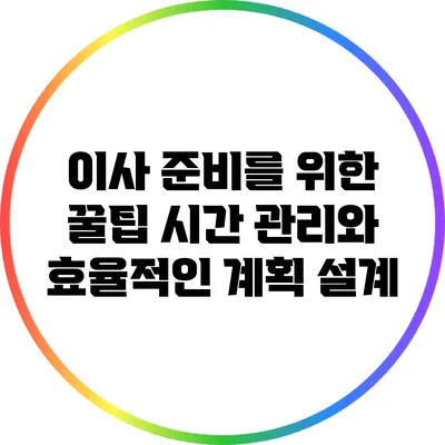 이사 준비를 위한 꿀팁: 시간 관리와 효율적인 계획 설계