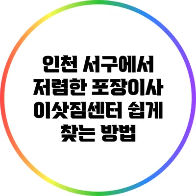 인천 서구에서 저렴한 포장이사 이삿짐센터 쉽게 찾는 방법
