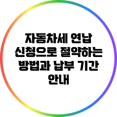 자동차세 연납 신청으로 절약하는 방법과 납부 기간 안내