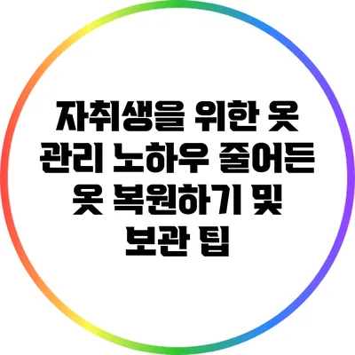 자취생을 위한 옷 관리 노하우: 줄어든 옷 복원하기 및 보관 팁