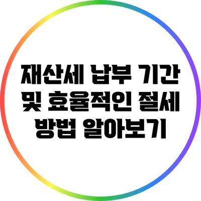 재산세 납부 기간 및 효율적인 절세 방법 알아보기