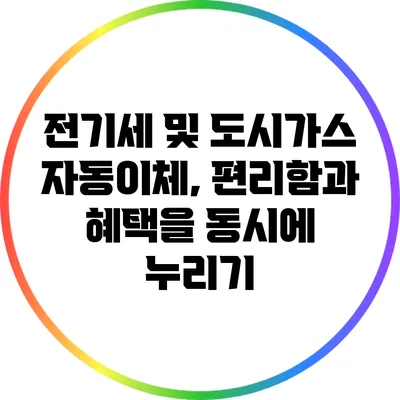전기세 및 도시가스 자동이체, 편리함과 혜택을 동시에 누리기