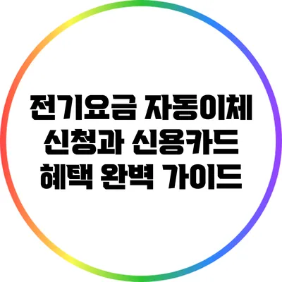 전기요금 자동이체 신청과 신용카드 혜택 완벽 가이드