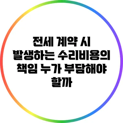 전세 계약 시 발생하는 수리비용의 책임: 누가 부담해야 할까?