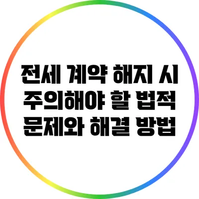 전세 계약 해지 시 주의해야 할 법적 문제와 해결 방법