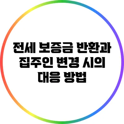 전세 보증금 반환과 집주인 변경 시의 대응 방법