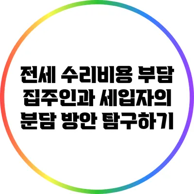전세 수리비용 부담: 집주인과 세입자의 분담 방안 탐구하기