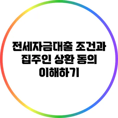 전세자금대출 조건과 집주인 상환 동의 이해하기