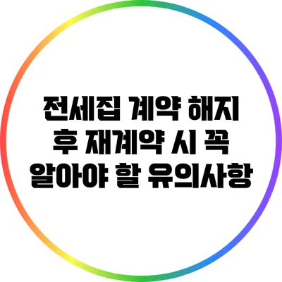 전세집 계약 해지 후 재계약 시 꼭 알아야 할 유의사항