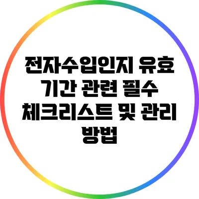 전자수입인지 유효 기간 관련 필수 체크리스트 및 관리 방법