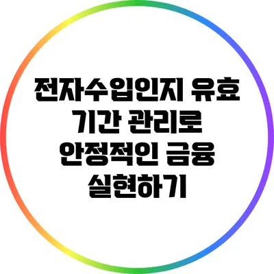 전자수입인지 유효 기간 관리로 안정적인 금융 실현하기