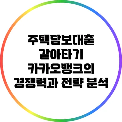 주택담보대출 갈아타기: 카카오뱅크의 경쟁력과 전략 분석