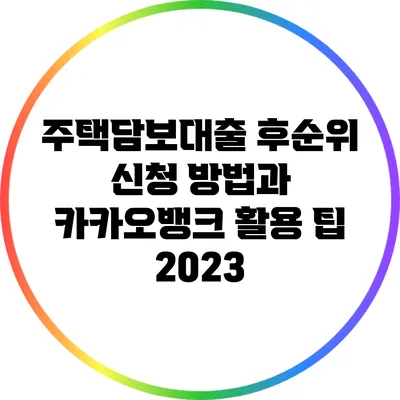 주택담보대출 후순위 신청 방법과 카카오뱅크 활용 팁 2023