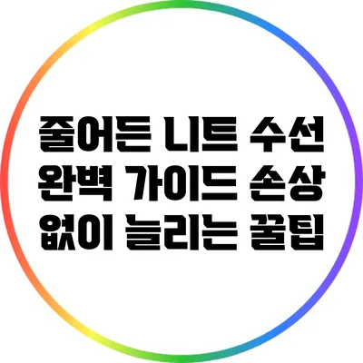 줄어든 니트 수선 완벽 가이드: 손상 없이 늘리는 꿀팁