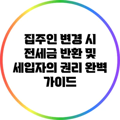집주인 변경 시 전세금 반환 및 세입자의 권리 완벽 가이드