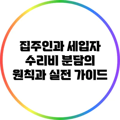 집주인과 세입자: 수리비 분담의 원칙과 실전 가이드