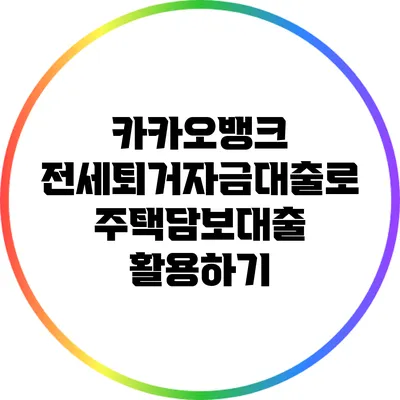 카카오뱅크 전세퇴거자금대출로 주택담보대출 활용하기