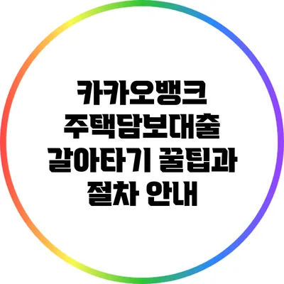 카카오뱅크 주택담보대출 갈아타기 꿀팁과 절차 안내