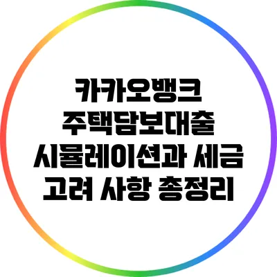 카카오뱅크 주택담보대출 시뮬레이션과 세금 고려 사항 총정리
