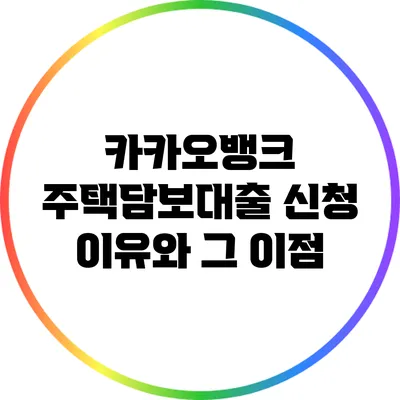 카카오뱅크 주택담보대출 신청 이유와 그 이점