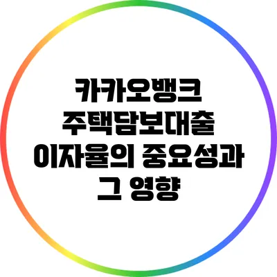 카카오뱅크 주택담보대출 이자율의 중요성과 그 영향