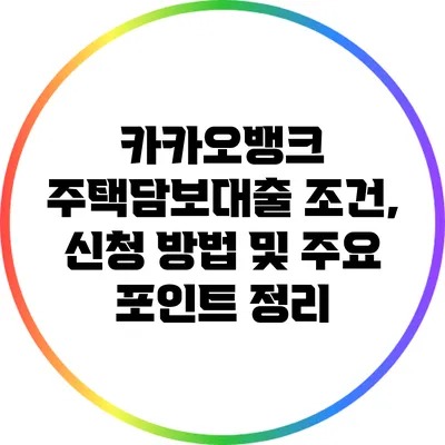 카카오뱅크 주택담보대출: 조건, 신청 방법 및 주요 포인트 정리