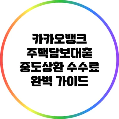 카카오뱅크 주택담보대출 중도상환 수수료 완벽 가이드