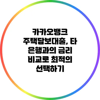 카카오뱅크 주택담보대출, 타 은행과의 금리 비교로 최적의 선택하기