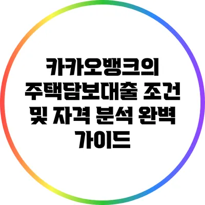 카카오뱅크의 주택담보대출 조건 및 자격 분석 완벽 가이드