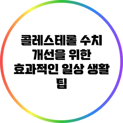 콜레스테롤 수치 개선을 위한 효과적인 일상 생활 팁