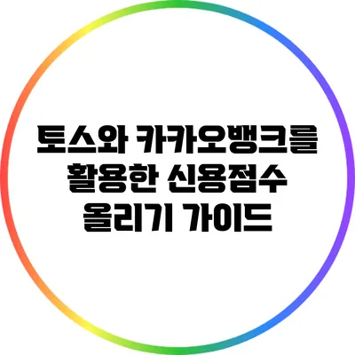 토스와 카카오뱅크를 활용한 신용점수 올리기 가이드